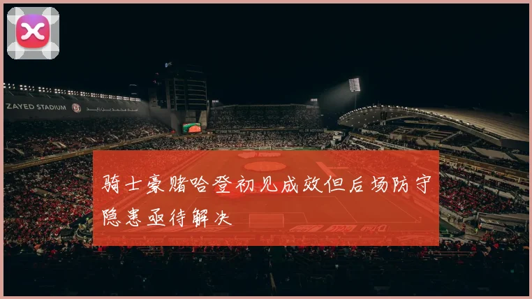 骑士豪赌哈登初见成效但后场防守隐患亟待解决